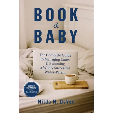 Book and Baby, The Complete Guide to Managing Chaos and Becoming A Wildly Successful Writer-Parent