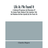Life As I'Ve Found It: A Gathering Of Experiences And Observations Of The Common People, Relating To Their Aspirations, Trials And Tribulatio