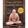 yoga and diet cured my arthritis: includes 14 day diet and exercise plan towards recovery and Ashtanga Yoga practice manual