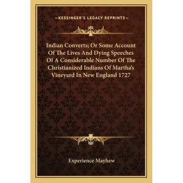 Indian Converts; Or Some Account of the Lives and Dying Speeches of a Considerable Number of the Christianized Indians of Martha's Vineyard in New Eng