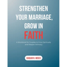 Strengthen Your Marriage, Grow in Faith: A Workbook for Couples to Grow Spiritually and Deepen Intimacy