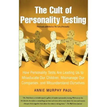 The Cult of Personality Testing: How Personality Tests Are Leading Us to Miseducate Our Children, Mismanage Our Companies, and Misunderstand Ourselves