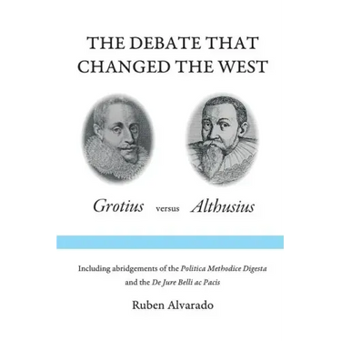 The Debate that Changed the West: Grotius versus Althusius
