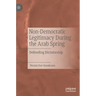 Non-Democratic Legitimacy During the Arab Spring: Defending Dictatorship