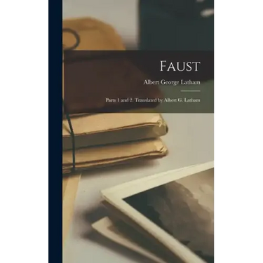 Faust: Parts 1 and 2. Translated by Albert G. Latham