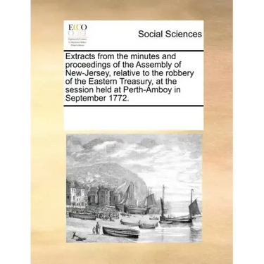 Extracts from the Minutes and Proceedings of the Assembly of New-Jersey, Relative to the Robbery of the Eastern Treasury, at the Session Held at Perth
