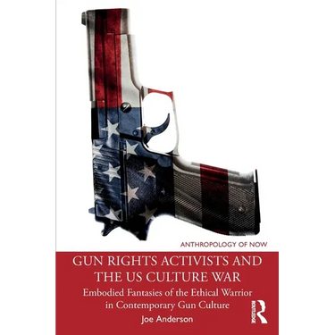Gun Rights Activists and the Us Culture War: Embodied Fantasies of the Ethical Warrior in Contemporary Gun Culture