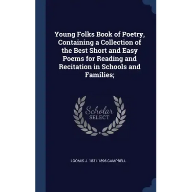 Young Folks Book of Poetry, Containing a Collection of the Best Short and Easy Poems for Reading and Recitation in Schools and Families;