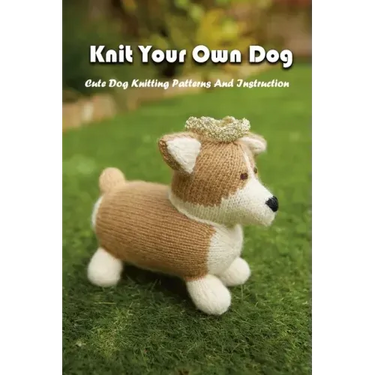 Knit Your Own Dog: Cute Dog Knitting Patterns And Instruction: Dog Knitting Book