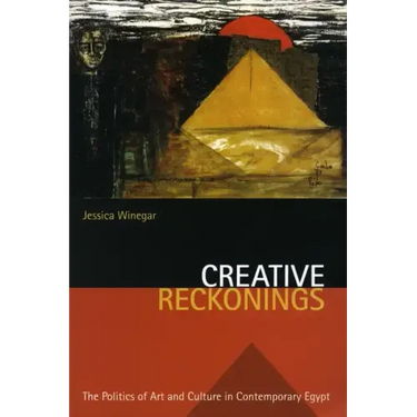 Creative Reckonings: The Politics of Art and Culture in Contemporary Egypt