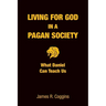 Living for God in a Pagan Society: What Daniel Can Teach Us