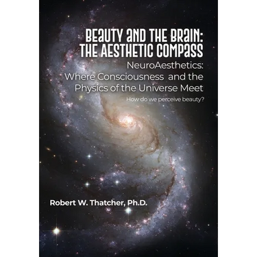 Beauty and the Brain: The Aesthetic Compass: NeuroAesthetics: Where Consciousness and the Physics of the Universe Meet How do we perceive beauty?