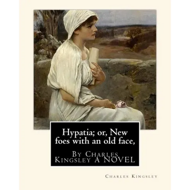 Hypatia; or, New foes with an old face, By Charles Kingsley A NOVEL