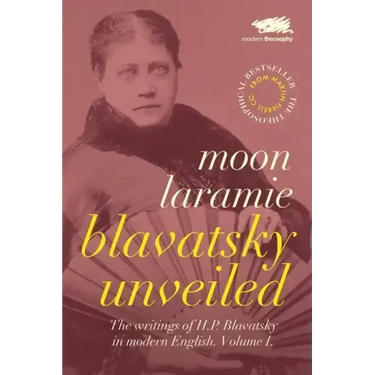 Blavatsky Unveiled: The Writings of H.P. Blavatsky in modern English. Volume I.
