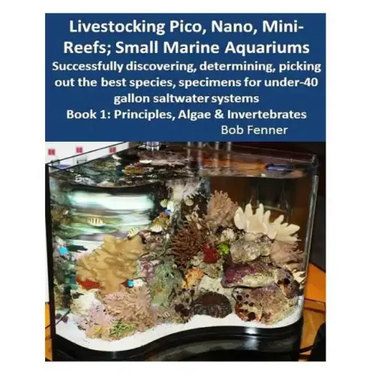 Livestocking Pico, Nano, Mini-Reefs; Small Marine Aquariums: Book 1: Algae & Invertebrates; Successfully discovering, determining, picking out the bes