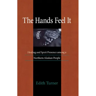 Hands Feel It: Healing and Spirit Presence Among a Northern Alaskan People
