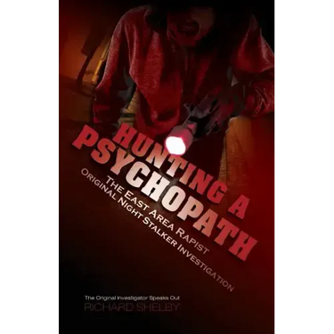 Hunting a Psychopath: The East Area Rapist / Original Night Stalker Investigation - The Original Investigator Speaks Out