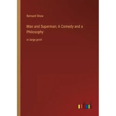 Man and Superman; A Comedy and a Philosophy: in large print