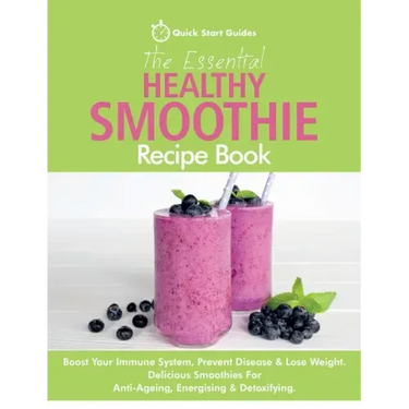 The Essential Healthy Smoothie Recipe Book: Boost Your Immune System, Prevent Disease & Lose Weight. Delicious Smoothies For Anti-Ageing, Energising &