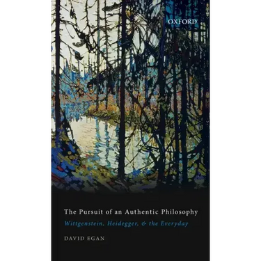 Pursuit of an Authentic Philosophy: Wittgenstein, Heidegger, and the Everyday