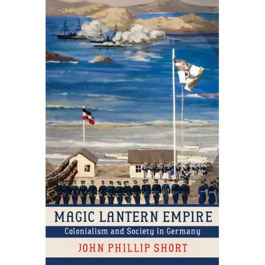 Magic Lantern Empire: Colonialism and Society in Germany