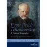 Pyotr Ilyich Tchaikovsky: A Critical Biography