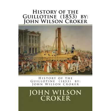History of the Guillotine (1853) by: John Wilson Croker
