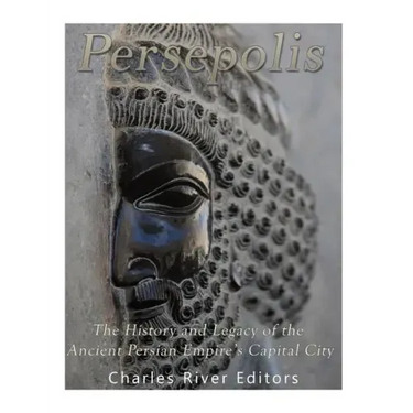 Persepolis: The History and Legacy of the Ancient Persian Empire's Capital City