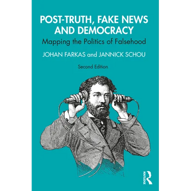 Post-Truth, Fake News and Democracy: Mapping the Politics of Falsehood