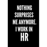 Nothing Surprises Me Anymore. I Work In HR: HR Funny Notebook, HR GIFT, HR Director Gift, HR Boss Gift