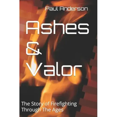 Ashes & Valor: The Story of Firefighting Through The Ages