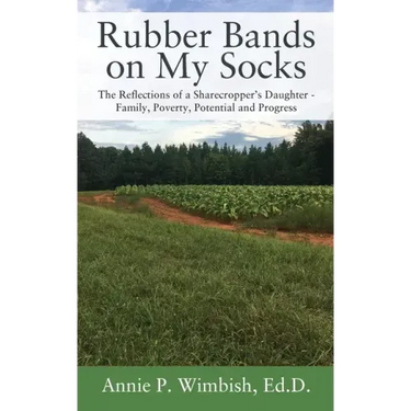 Rubber Bands on My Socks: The Reflections of a Sharecropper's Daughter - Family, Poverty, Potential and Progress