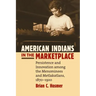 American Indians in the Marketplace: Persistence and Innovation Among the Menominees and Metlakatlans, 1870-1920
