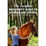 The Complete Beginner's Guide To Horses And Riding A Guide Book For Kids Aged 8 To 12: Essential Handbook For Horse