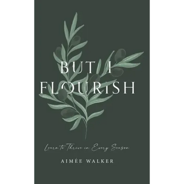 But I Flourish: Learn to Thrive in Every Season