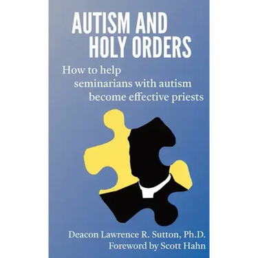 Autism and Holy Orders: How to Help Seminarians with Autism Become Effective Priests