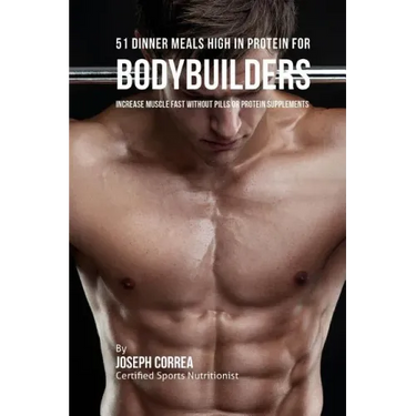 51 Bodybuilder Dinner Meals High in Protein: Increase Muscle Fast Without Pills or Protein Supplements