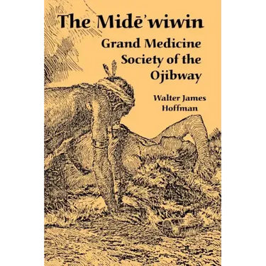 The Mide'wiwin: Grand Medicine Society of the Ojibway