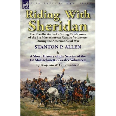 Riding With Sheridan: the Recollections of a Young Cavalryman of the 1st Massachusetts Cavalry Volunteers During the American Civil War by Stanton P.