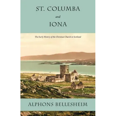 St. Columba and Iona: The Early History of the Christian Church in Scotland