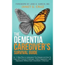 The Dementia Caregiver's Survival Guide: An 11-Step Plan to Understand The Disease and How To Cope with Financial Challenges, Patient Aggression, and