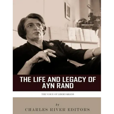 The Voice of Libertarians: The Life and Legacy of Ayn Rand