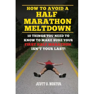 How to Avoid a Half Marathon Meltdown: 10 Things You Need to Know to Make Sure Your First Half Marathon Isn't Your Last!