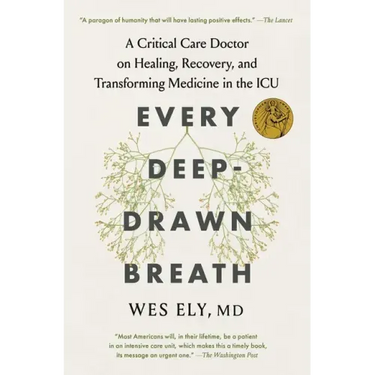 Every Deep-Drawn Breath: A Critical Care Doctor on Healing, Recovery, and Transforming Medicine in the ICU