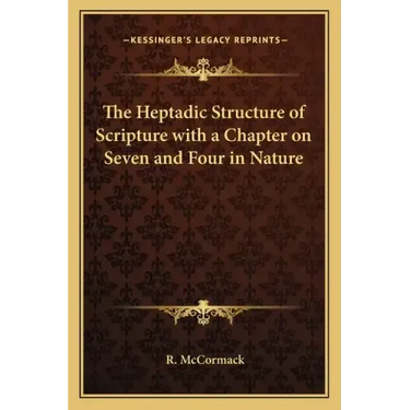 The Heptadic Structure of Scripture with a Chapter on Seven and Four in Nature