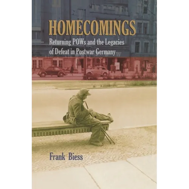Homecomings: Returning POWs and the Legacies of Defeat in Postwar Germany