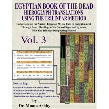 EGYPTIAN BOOK OF THE DEAD HIEROGLYPH TRANSLATIONS USING THE TRILINEAR METHOD Volume 3: Understanding the Mystic Path to Enlightenment Through Direct R