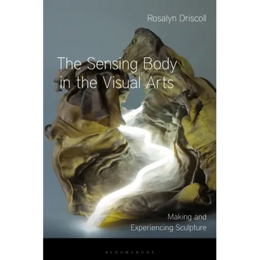 The Sensing Body in the Visual Arts: Making and Experiencing Sculpture