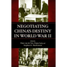 Negotiating China's Destiny in World War II