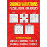 Sudoku Variations Puzzle Book for Adults: Killer, Samurai, Jigsaw, Diagonal X and Classic Sudoku Variants Logic Puzzlebook Easy to Hard